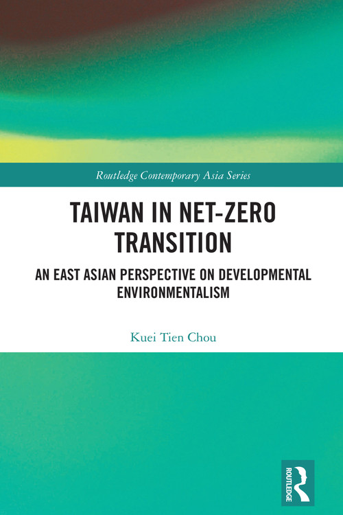 Taiwan in Net-Zero Transition (An East Asian Perspective on Developmental Environmentalism) by Kuei Tien Chou, 9781032730530