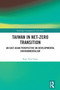 Taiwan in Net-Zero Transition (An East Asian Perspective on Developmental Environmentalism) by Kuei Tien Chou, 9781032730530
