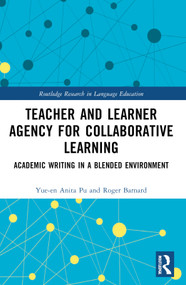 Teacher and Learner Agency for Collaborative Learning (Academic Writing in a Blended Environment) by Yue-en Anita Pu, Roger Barnard, 9781032643069