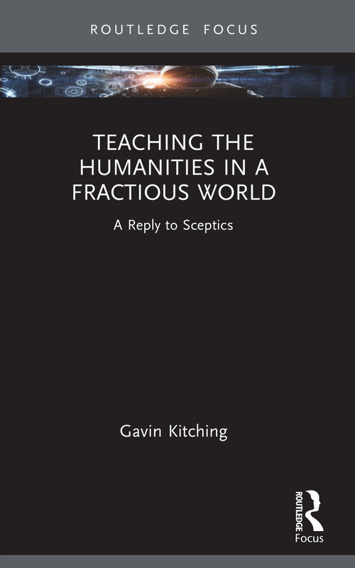 Teaching the Humanities in a Fractious World (A Reply to Sceptics) by Gavin Kitching, 9781032984049