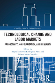 Technological Change and Labor Markets (Productivity, Job Polarization, and Inequality) by Reyna Elizabeth Rodríguez Pérez, Liliana Meza González, 9781032486253