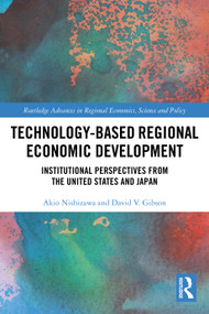 Technology-Based Regional Economic Development (Institutional Perspectives from the United States and Japan) by Akio Nishizawa, David V. Gibson, 9781032784922