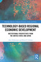 Technology-Based Regional Economic Development (Institutional Perspectives from the United States and Japan) by Akio Nishizawa, David V. Gibson, 9781032784922