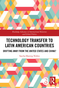 Technology Transfer to Latin American Countries (Drifting Away from the United States and China?) by Sascha Hannig Núñez, 9781032788340