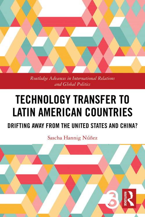 Technology Transfer to Latin American Countries (Drifting Away from the United States and China?) by Sascha Hannig Núñez, 9781032788340