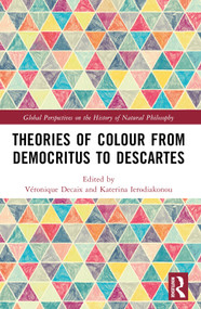 Theories of Colour from Democritus to Descartes by Véronique Decaix, Katerina Ierodiakonou, 9781032600475