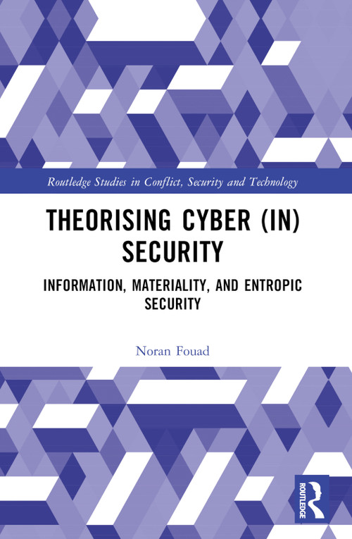 Theorising Cyber (In)Security (Information, Materiality, and Entropic Security) by Noran Shafik Fouad, 9781032593098