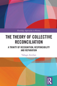 The Theory of Collective Reconciliation (A Trinity of Recognition, Responsibility and Reparation) by Vahagn Avedian, 9781032325941