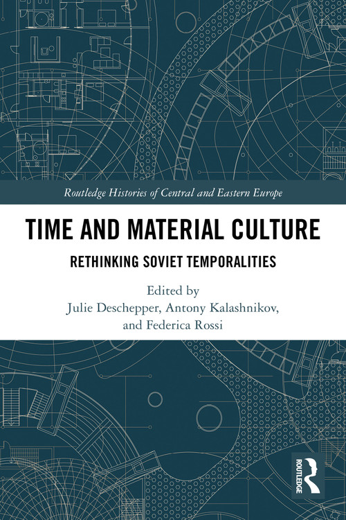 Time and Material Culture (Rethinking Soviet Temporalities) by Julie Deschepper, Antony Kalashnikov, Federica Rossi, 9781032451664