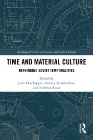 Time and Material Culture (Rethinking Soviet Temporalities) by Julie Deschepper, Antony Kalashnikov, Federica Rossi, 9781032451664