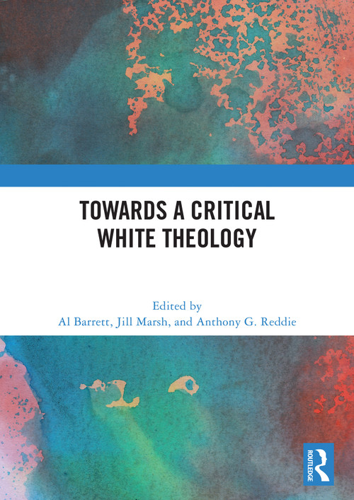 Towards a Critical White Theology by Al Barrett, Jill Marsh, Anthony G. Reddie, 9781032956084