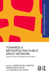 Towards a Metropolitan Public Space Network (Lessons, Projects and Prospects from Lisbon) by João Rafael Santos, Maria Matos Silva, Ana Beja da Costa, 9781032844299