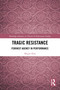 Tragic Resistance (Feminist Agency in Performance) by Megan Shea, 9781032828831