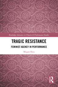 Tragic Resistance (Feminist Agency in Performance) by Megan Shea, 9781032828831