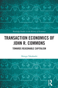 Transaction Economics of John R. Commons (Towards Reasonable Capitalism) by Shingo Takahashi, 9781032701400