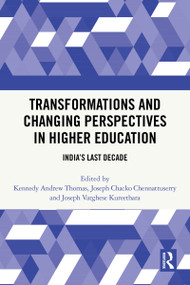 Transformations and Changing Perspectives in Higher Education (India's Last Decade) by Kennedy Thomas, Joseph Chennattuserry, Joseph Kureethara, 9781032900223