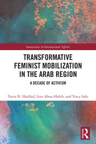 Transformative Feminist Mobilization in the Arab Region (A Decade of Activism) by Tania N. Haddad, Lina Abou-Habib, Tracy Sakr, 9781032819785