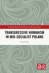 Transgressive Humanism in Mid-Socialist Poland by Nina Seiler, 9781032123783