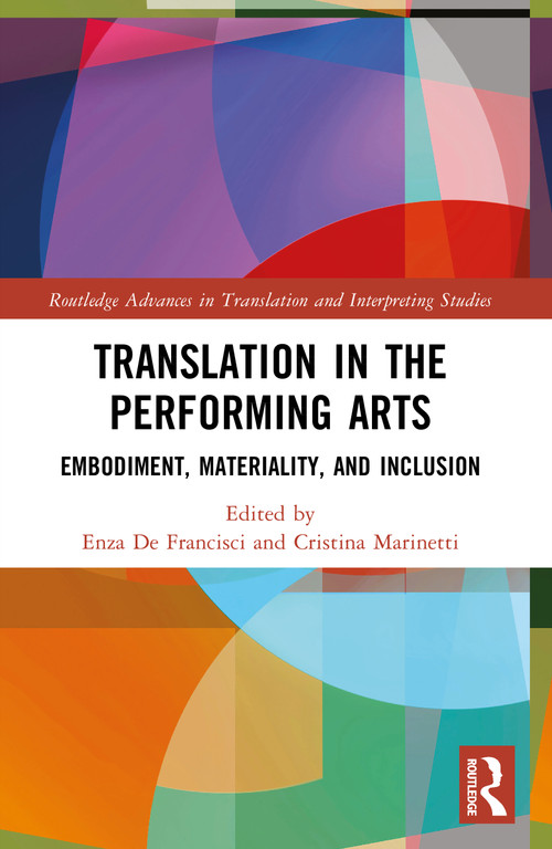 Translation in the Performing Arts (Embodiment, Materiality, and Inclusion) by Enza De Francisci, Cristina Marinetti, 9781032371566