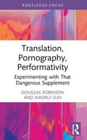 Translation, Pornography, Performativity (Experimenting with That Dangerous Supplement) by Douglas Robinson, Xiaorui Sun, 9781032981185
