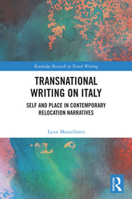 Transnational Writing on Italy (Self and Place in Contemporary Relocation Narratives) by Lynn Mastellotto, 9781032870489