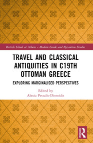 Travel and Classical Antiquities in Nineteenth-Century Ottoman Greece (Exploring Marginalised Perspectives) by Alexia Petsalis-Diomidis, 9781032413129