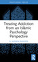 Treating Addiction from an Islāmic Psychology Perspective by G. Hussein Rassool, 9781032669168