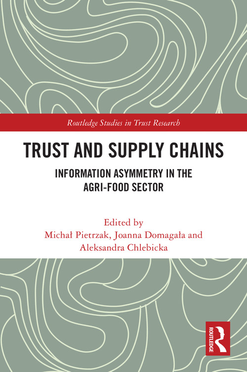 Trust and Supply Chains (Information Asymmetry in the Agri-Food Sector) by Michał Pietrzak, Joanna Domagała, Aleksandra Chlebicka, 9781032633718