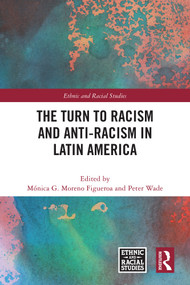 The Turn to Racism and Anti-racism in Latin America by Mónica G. Moreno Figueroa, Peter Wade, 9781032979946