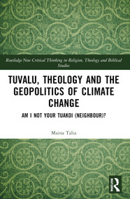 Tuvalu, Theology, and the Geopolitics of Climate Change (Am I Not Your Tuakoi (Neighbour)?) by Maina Vakafua Talia, 9781032850290