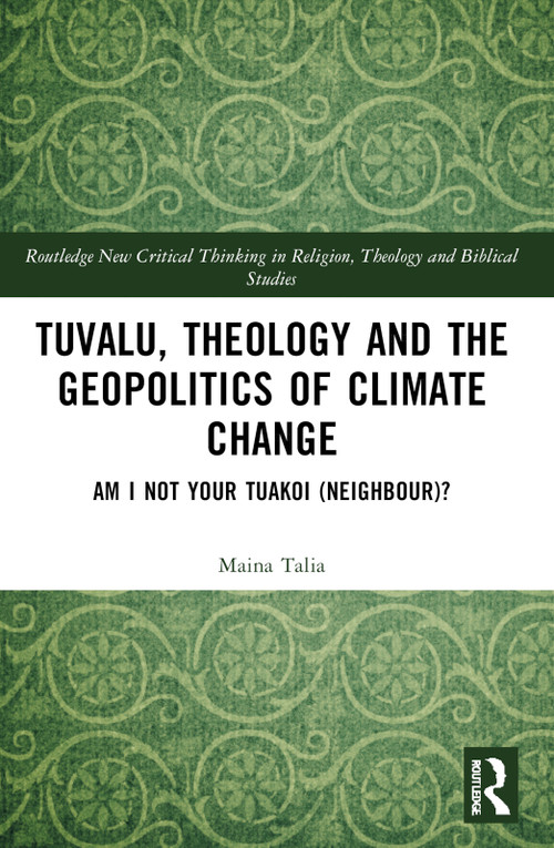 Tuvalu, Theology, and the Geopolitics of Climate Change (Am I Not Your Tuakoi (Neighbour)?) by Maina Vakafua Talia, 9781032850290