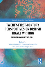 Twenty-First-Century Perspectives on British Travel Writing (Decentring Epistemologies) by Samia Ounoughi, Emmanuelle Peraldo, Anne-Florence Quaireau, 9781032852263