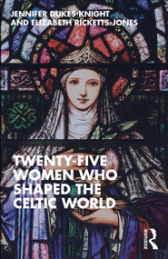 Twenty-Five Women Who Shaped the Celtic World by Jennifer Dukes-Knight, Elizabeth Ricketts-Jones, 9781032256344