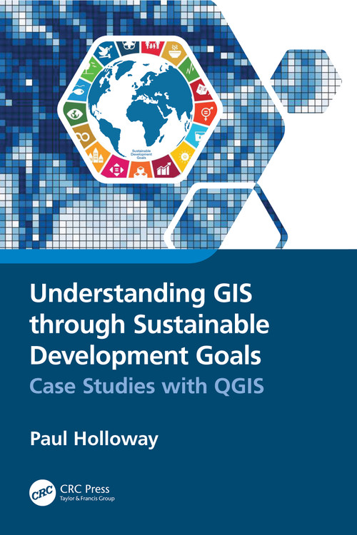 Understanding GIS through Sustainable Development Goals (Case Studies with QGIS) by Paul Holloway, 9781032115740