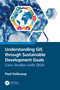Understanding GIS through Sustainable Development Goals (Case Studies with QGIS) by Paul Holloway, 9781032115740