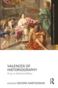 Valences of Historiography (Essays on Architectural History) by Gevork Hartoonian, 9781032558981