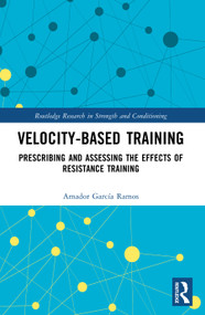 Velocity-Based Training (Prescribing and Assessing the Effects of Resistance Training) by Amador Garcia Ramos, 9780367756918