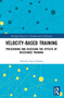 Velocity-Based Training (Prescribing and Assessing the Effects of Resistance Training) by Amador Garcia Ramos, 9780367756918