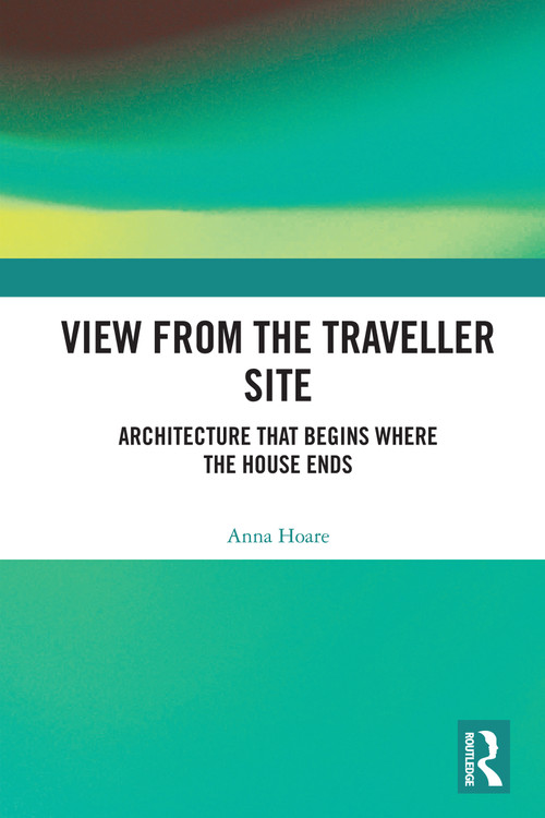 View from the Traveller Site (Architecture that Begins where the House Ends) by Anna Hoare, 9781032607283