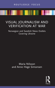 Visual Journalism and Verification at War (Norwegian and Swedish News Outlets Covering Ukraine) by Maria Nilsson, Anne Hege Simonsen, 9781032763347