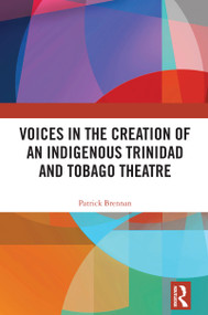Voices in the Creation of an Indigenous Trinidad and Tobago Theatre by Patrick Brennan, 9781032770956