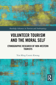 Volunteer Tourism and the Moral Self (Ethnographic Research of Non-Western Tourists) by Yim Ming Connie Kwong, 9781032538440