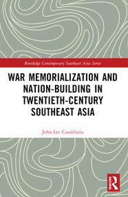 War Memorialization and Nation-Building in Twentieth-Century Southeast Asia by John Lee Candelaria, 9781032893143