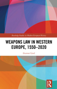 Weapons Law in Western Europe, 1550-2020 by Gunner Lind, 9781032589435
