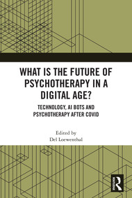 What is the Future of Psychotherapy in a Digital Age? (Technology, AI Bots and Psychotherapy After Covid) by Del Loewenthal, 9781032908915