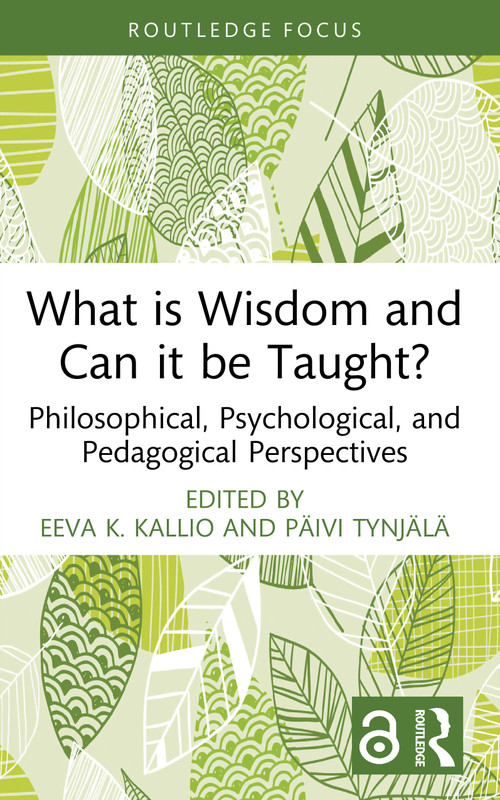 What is Wisdom and Can it be Taught? (Philosophical, Psychological, and Pedagogical Perspectives) by Eeva K. Kallio, Päivi Tynjälä, 9781032990828