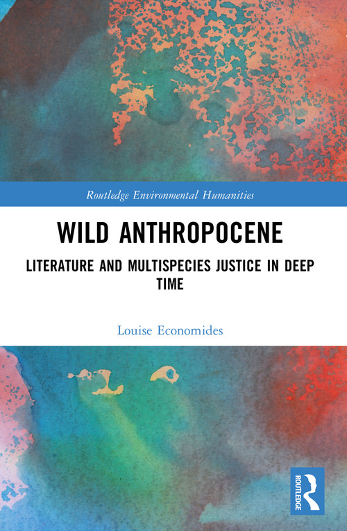 Wild Anthropocene (Literature and Multispecies Justice in Deep Time) by Louise Economides, 9781032153926