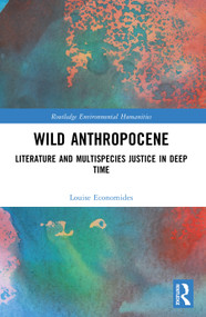 Wild Anthropocene (Literature and Multispecies Justice in Deep Time) by Louise Economides, 9781032153926