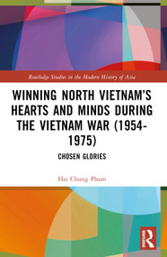 Winning North Vietnam's Hearts and Minds during the Vietnam War (1954-1975) (Chosen Glories) by Hai-Chung Pham, 9781032833996