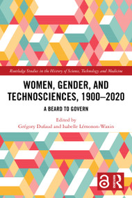 Women, Gender, and Technosciences, 1900-2020 (A Beard to Govern) by Grégory Dufaud, Isabelle Lémonon-Waxin, 9781032913230